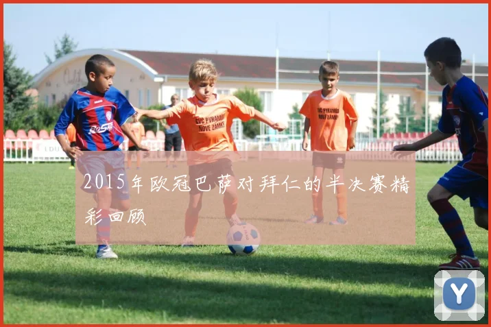 2015年欧冠巴萨对拜仁的半决赛精彩回顾
